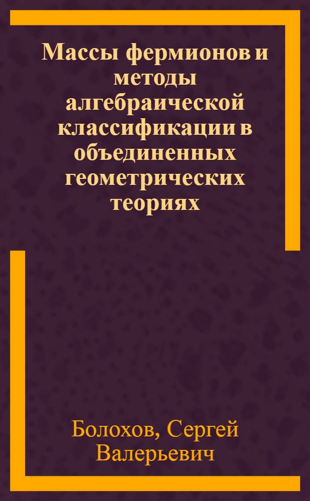 Массы фермионов и методы алгебраической классификации в объединенных геометрических теориях : автореф. дис. на соиск. учен. степ. канд. физ.-мат. наук : специальность 01.04.02 <Теорет. физика>