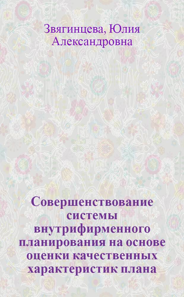 Совершенствование системы внутрифирменного планирования на основе оценки качественных характеристик плана : автореф. дис. на соиск. учен. степ. канд. экон. наук : специальность 08.00.05 <Экономика и упр. нар. хоз-вом>