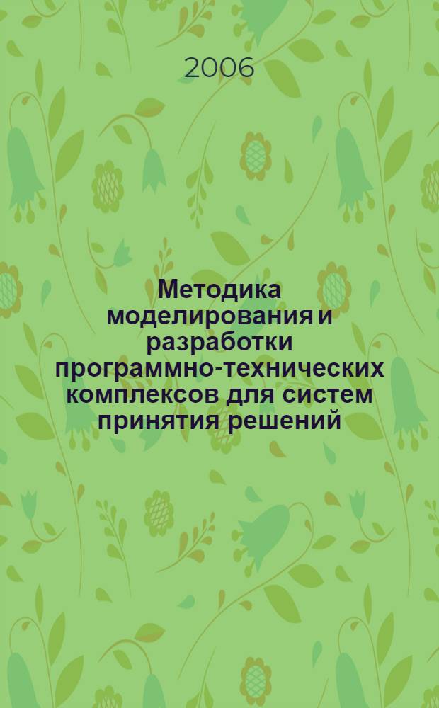 Методика моделирования и разработки программно-технических комплексов для систем принятия решений : автореф. дис. на соиск. учен. степ. канд. техн. наук : специальность 05.13.01 <Систем. анализ, упр. и обраб. информ.>