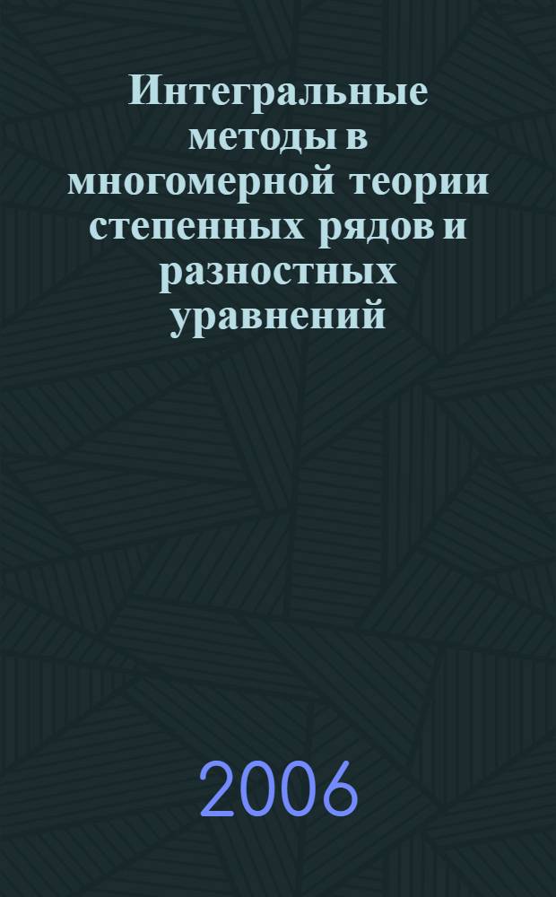Интегральные методы в многомерной теории степенных рядов и разностных уравнений : автореф. дис. на соиск. учен. степ. д-ра физ.-мат. наук : специальность 01.01.01 <Мат. анализ>