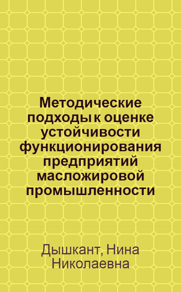Методические подходы к оценке устойчивости функционирования предприятий масложировой промышленности : автореф. дис. на соиск. учен. степ. канд. экон. наук : специальность 08.00.05 <Экономика и упр. нар. хоз-вом>
