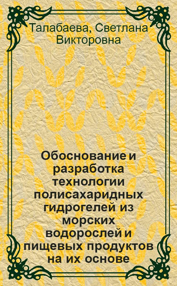 Обоснование и разработка технологии полисахаридных гидрогелей из морских водорослей и пищевых продуктов на их основе : автореф. дис. на соиск. учен. степ. канд. техн. наук : специальность 05.18.07 <Биотехнология пищевых продуктов>