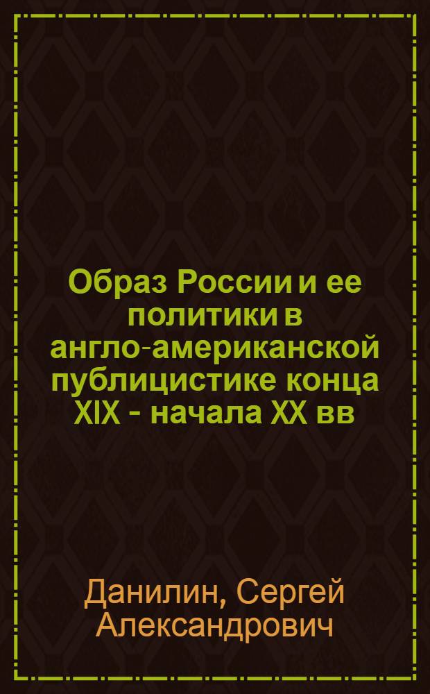 Образ России и ее политики в англо-американской публицистике конца XIX - начала XX вв. : автореф. дис. на соиск. учен. степ. канд. ист. наук : специальность 07.00.02 <Отечеств. история>