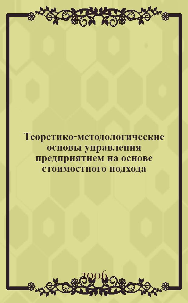 Теоретико-методологические основы управления предприятием на основе стоимостного подхода : автореф. дис. на соиск. учен. степ. д-ра экон. наук : специальность 08.00.05 <Экономика и упр. нар. хоз-вом>
