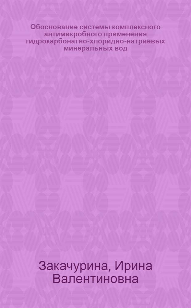 Обоснование системы комплексного антимикробного применения гидрокарбонатно-хлоридно-натриевых минеральных вод : (клинико-микробиологическое исследование) : автореф. дис. на соиск. учен. степ. д-ра мед. наук : специальность 14.00.51 <Восстановит. медицина, лечеб. физкультура и спортив. медицина, курортология и физиотерапия>