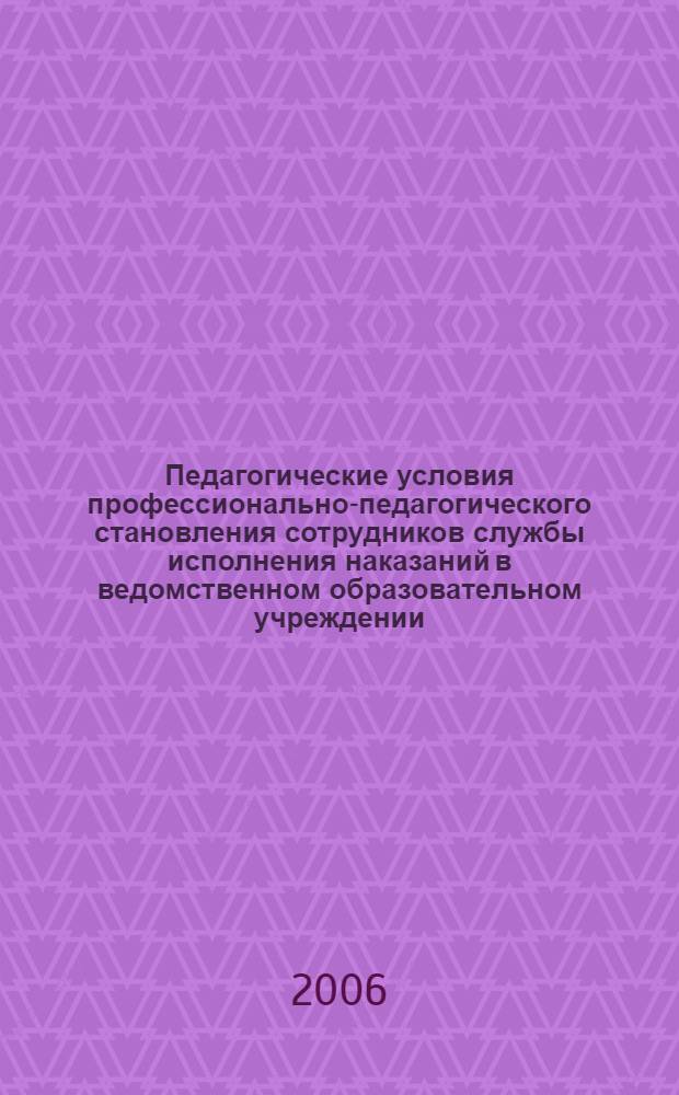 Педагогические условия профессионально-педагогического становления сотрудников службы исполнения наказаний в ведомственном образовательном учреждении : автореф. дис. на соиск. учен. степ. канд. пед. наук : специальность 13.00.01 <Общ. педагогика, история педагогики и образования> : специальность 13.00.08 <Теория и методика проф. образования>
