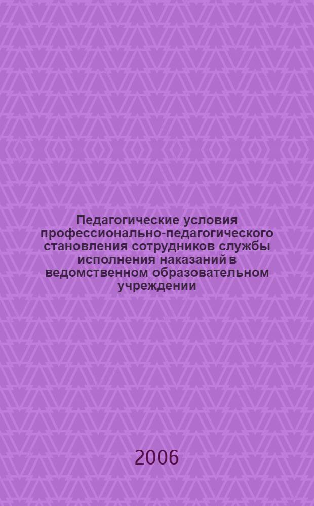 Педагогические условия профессионально-педагогического становления сотрудников службы исполнения наказаний в ведомственном образовательном учреждении : автореф. дис. на соиск. учен. степ. канд. пед. наук : специальность 13.00.01 <Общ. педагогика, история педагогики и образования> : специальность 13.00.08 <Теория и методика проф. образования>