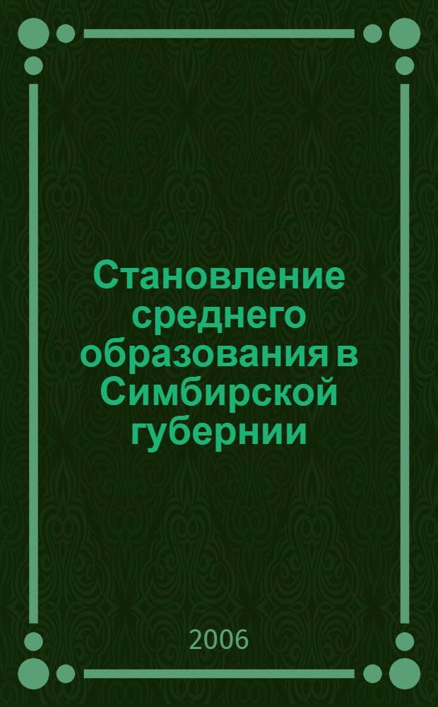 Становление среднего образования в Симбирской губернии (со второй половины XIX века до 1917 года) : автореф. дис. на соиск. учен. степ. канд. пед. наук : специальность 13.00.01 <Общ. педагогика, история педагогики и образования>