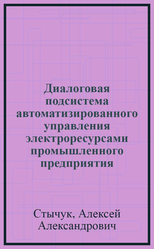 Диалоговая подсистема автоматизированного управления электроресурсами промышленного предприятия : автореф. дис. на соиск. учен. степ. канд. техн. наук : специальность 05.13.06 <Автоматизация и упр. технол. процессами и пр-вами>