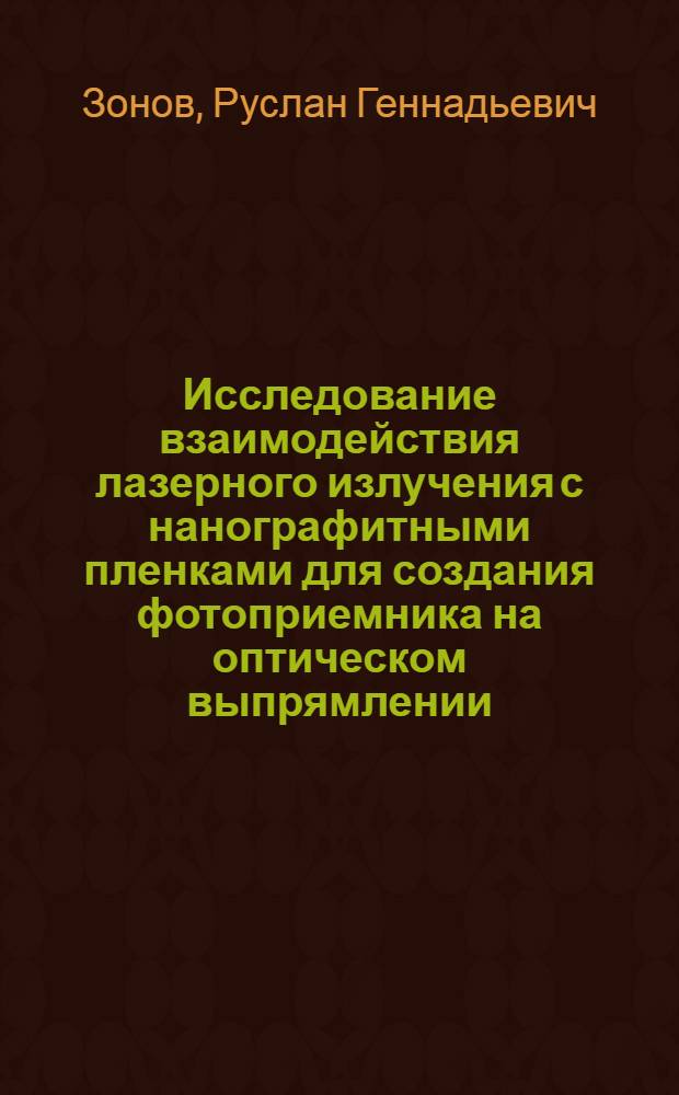 Исследование взаимодействия лазерного излучения с нанографитными пленками для создания фотоприемника на оптическом выпрямлении : автореф. дис. на соиск. учен. степ. канд. физ.-мат. наук : специальность 05.11.14 <Технология приборостроения> : специальность 05.11.13 <Приборы и методы контроля природ. среды, веществ, материалов и изделий>