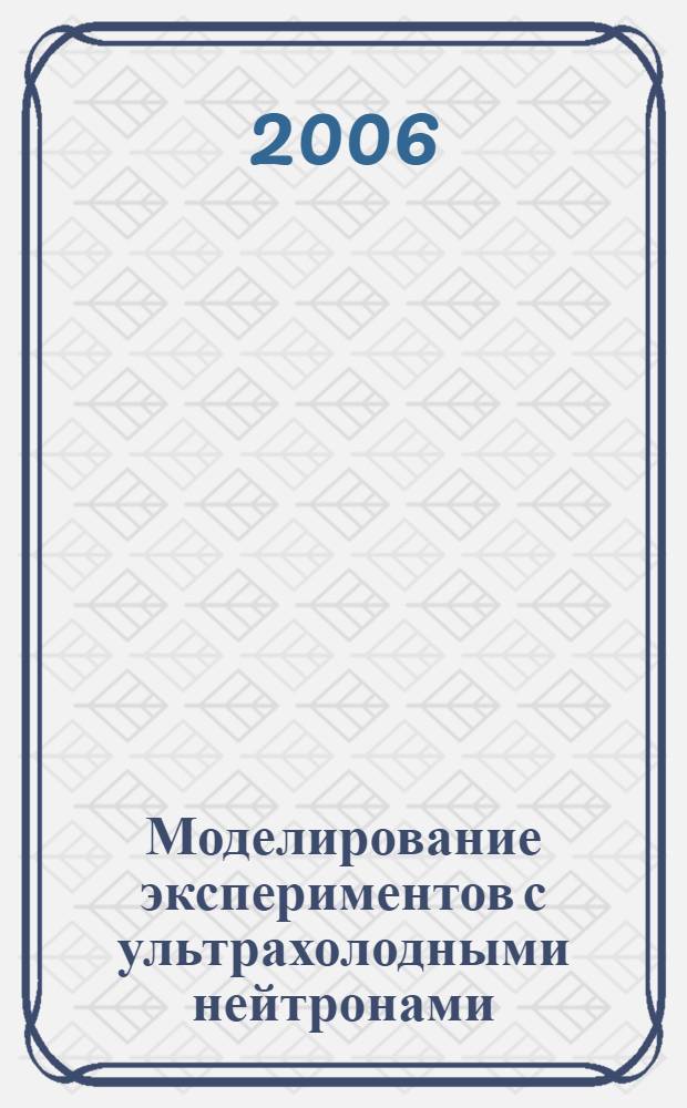 Моделирование экспериментов с ультрахолодными нейтронами : автореф. дис. на соиск. учен. степ. канд. физ.-мат. наук : специальность 01.04.01 <Приборы и методы эксперим. физики>