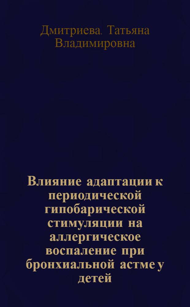 Влияние адаптации к периодической гипобарической стимуляции на аллергическое воспаление при бронхиальной астме у детей : автореф. дис. на соиск. учен. степ. канд. мед. наук : специальность 14.00.09 <Педиатрия>