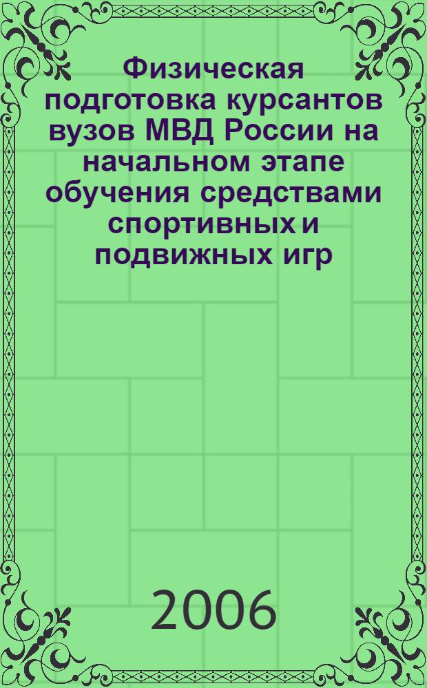 Физическая подготовка курсантов вузов МВД России на начальном этапе обучения средствами спортивных и подвижных игр : автореф. дис. на соиск. учен. степ. канд. пед. наук : специальность 13.00.04 <Теория и методика физ. воспитания, спортив. тренировки, оздоровит. и адаптив. физ. культуры>