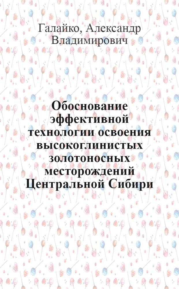 Обоснование эффективной технологии освоения высокоглинистых золотоносных месторождений Центральной Сибири : автореф. дис. на соиск. учен. степ. канд. техн. наук : специальность 25.00.22 <Геотехнология>