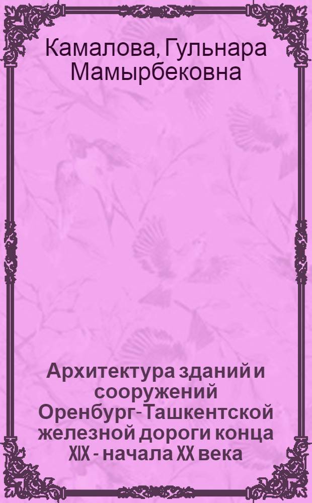 Архитектура зданий и сооружений Оренбург-Ташкентской железной дороги конца XIX - начала XX века : автореф. дис. на соиск. учен. степ. канд. архитектуры : специальность 18.00.01 <Теория и история архитектуры, реставрация и реконструкция ист.-архитектур. наследия>