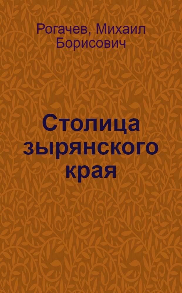 Столица зырянского края : очерки истории Усть-Сысольска конца XVIII - начала ХХ веков