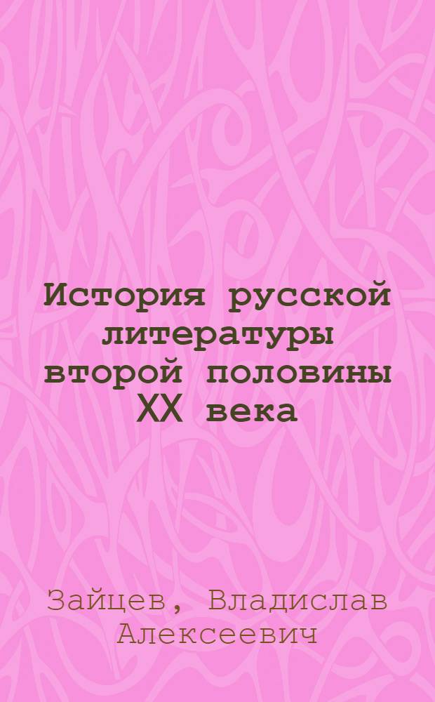 История русской литературы второй половины XX века : учебное пособие для студентов вузов, обучающихся по специальности "Русский язык и литература"