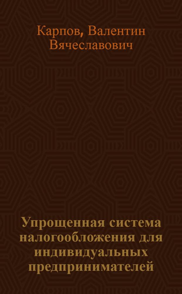 Упрощенная система налогообложения для индивидуальных предпринимателей : полное практическое руководство