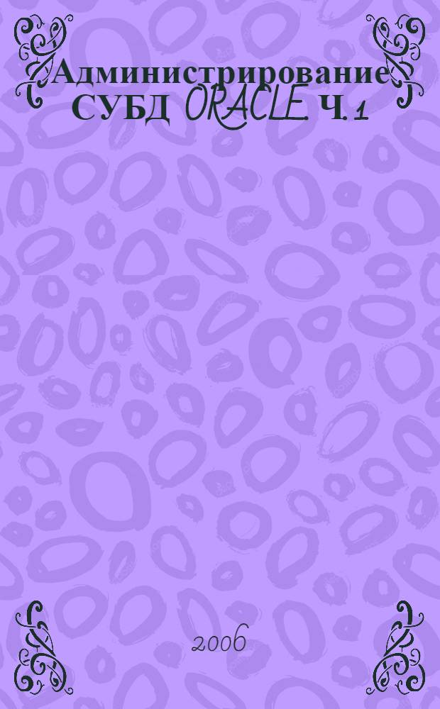 Администрирование СУБД ORACLE. Ч. 1