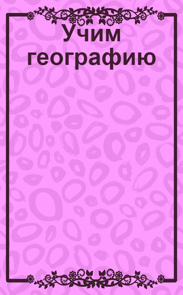 Учим географию : для детей старше 5 лет
