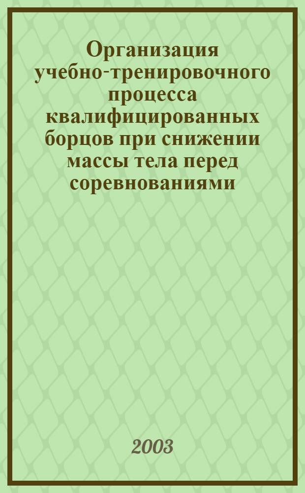Организация учебно-тренировочного процесса квалифицированных борцов при снижении массы тела перед соревнованиями : автореферат диссертации на соискание ученой степени к.п.н. : специальность 13.00.04