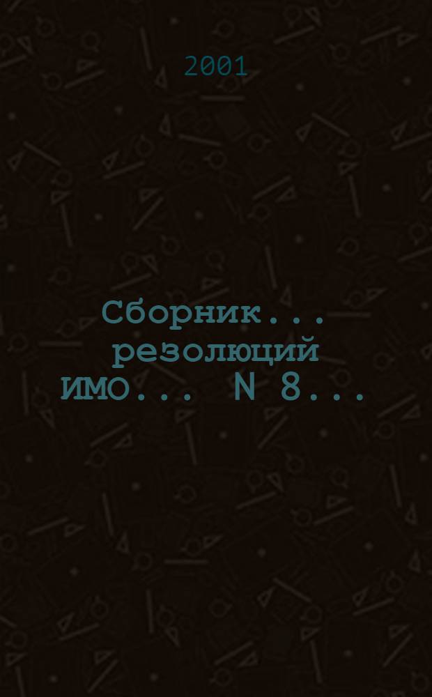 Сборник ... резолюций ИМО. ... N 8...