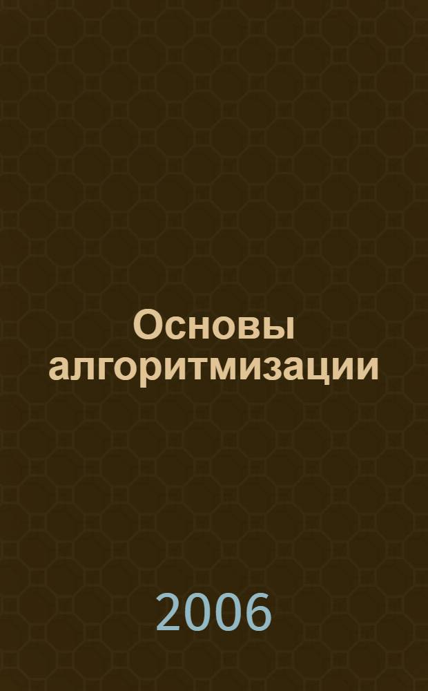 Основы алгоритмизации : учебное пособие по курсу "Информатика" : для студентов и магистрантов экономического факультета (специальность 061800 - Математические методы в экономике), изучающих дисциплину "Информатика"