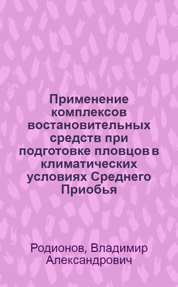 Применение комплексов востановительных средств при подготовке пловцов в климатических условиях Среднего Приобья : автореферат диссертации на соискание ученой степени к.п.н. : специальность 13.00.04