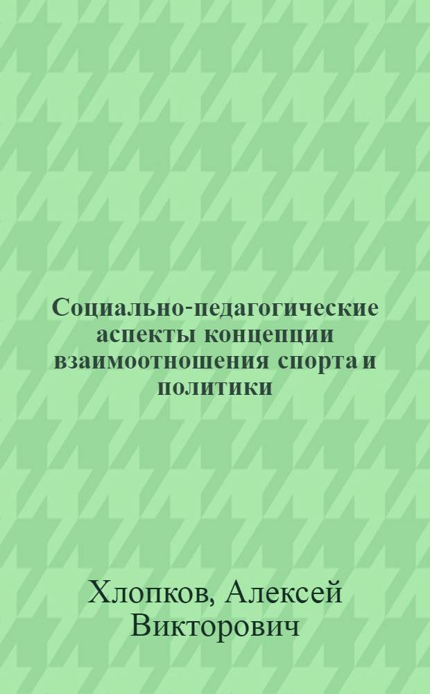 Социально-педагогические аспекты концепции взаимоотношения спорта и политики : автореферат диссертации на соискание ученой степени к.п.н. : специальность 13.00.04