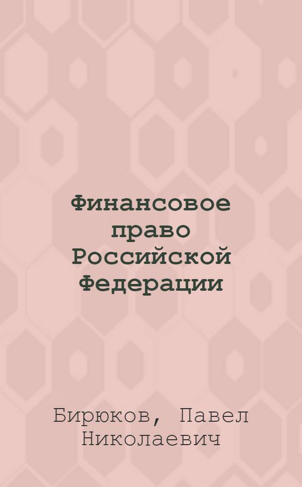 Финансовое право Российской Федерации : учебник для студентов высших учебных заведений, обучающихся по специальности "Юриспруденция"