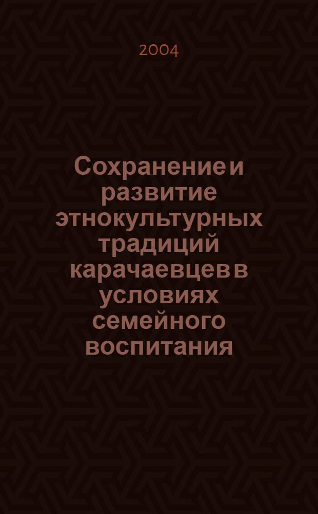 Сохранение и развитие этнокультурных традиций карачаевцев в условиях семейного воспитания : автореферат диссертации на соискание ученой степени к.п.н. : специальность 13.00.01