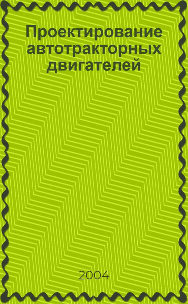 Проектирование автотракторных двигателей : учебное пособие : для студентов специальности 1501 "Автомобиле- и тракторостроение"