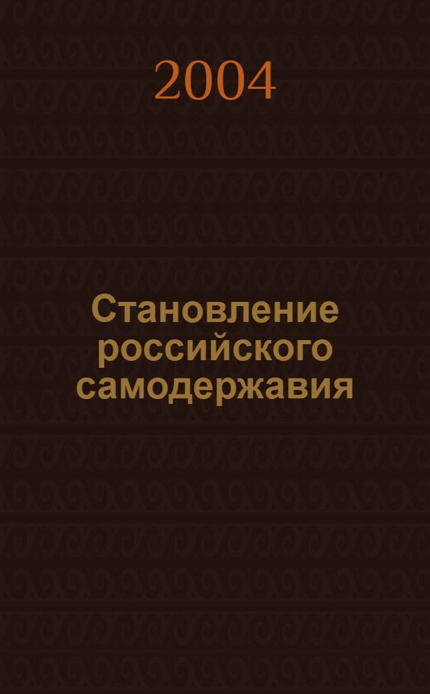 Становление российского самодержавия : истоки и условия его формирования : взгляд на проблему