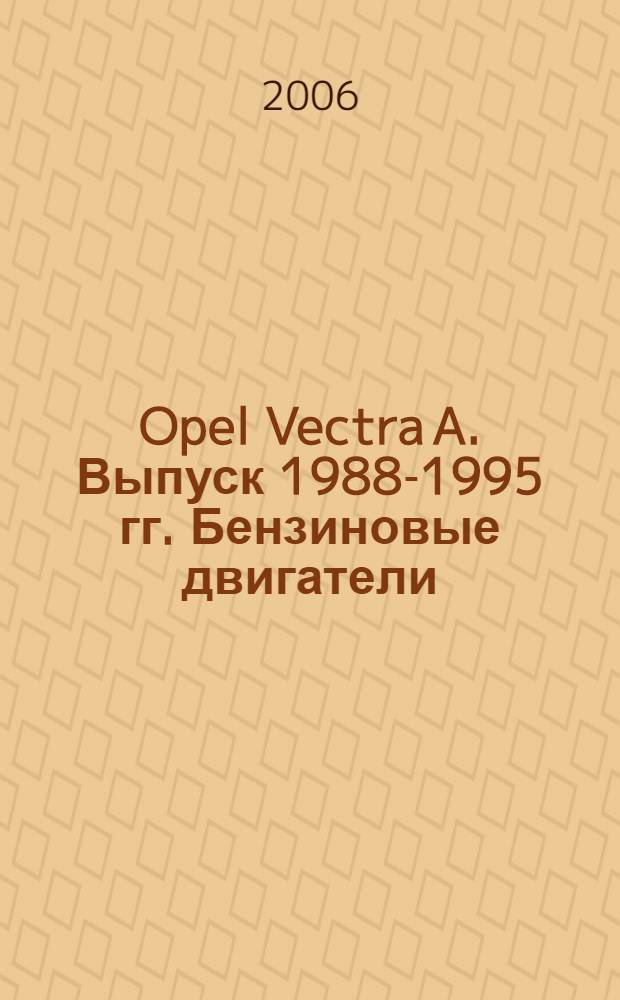 Opel Vectra A. Выпуск 1988-1995 гг. Бензиновые двигатели : 1.4, 1.6, 1.8, 2.0 л : руководство по эксплуатации, техническому обслуживанию и ремонту : в фотографиях
