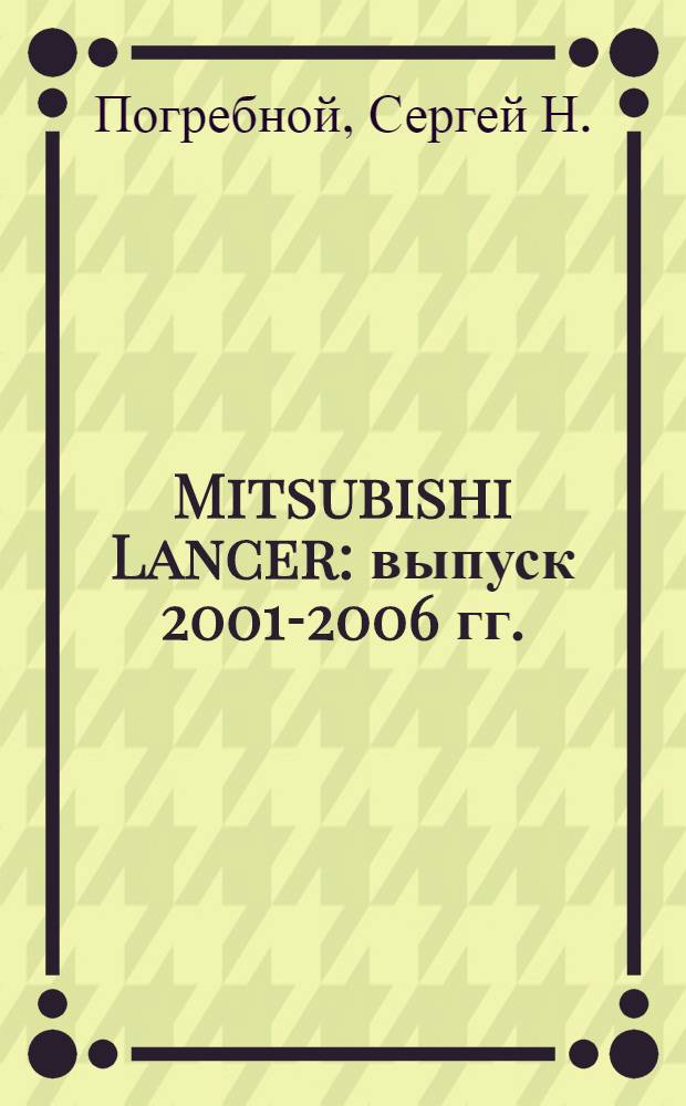 Mitsubishi Lancer : выпуск 2001-2006 гг. : бензиновые двигатели: 1.3, 1.6, 2.0 л : руководство по эксплуатации, техническому обслуживанию и ремонту : в фотографиях