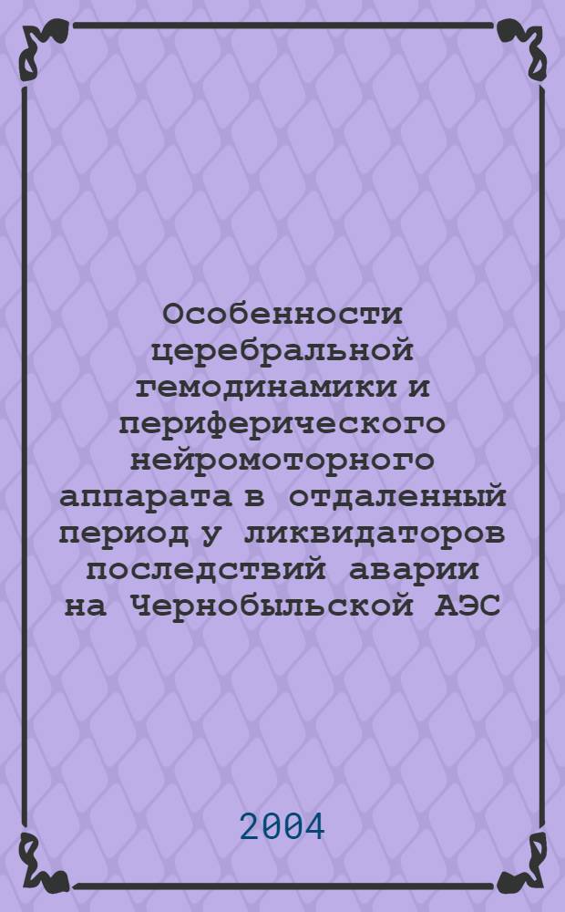 Особенности церебральной гемодинамики и периферического нейромоторного аппарата в отдаленный период у ликвидаторов последствий аварии на Чернобыльской АЭС : автореферат диссертации на соискание ученой степени к.м.н. : специальность 14.00.16