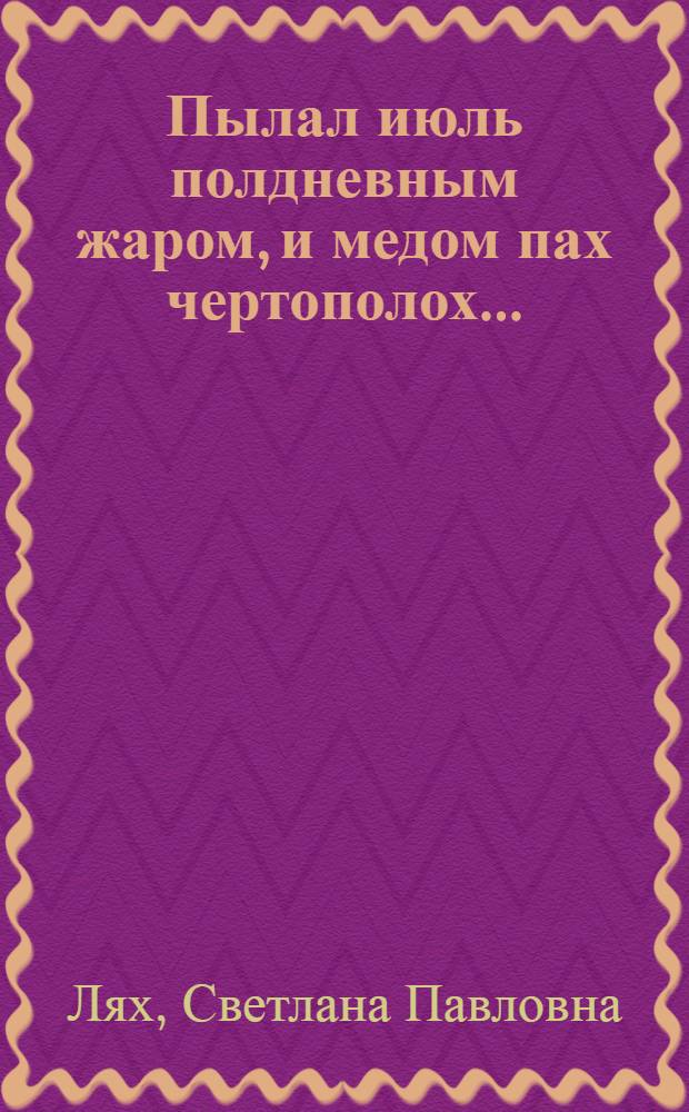 Пылал июль полдневным жаром, и медом пах чертополох... : избранное : лирика