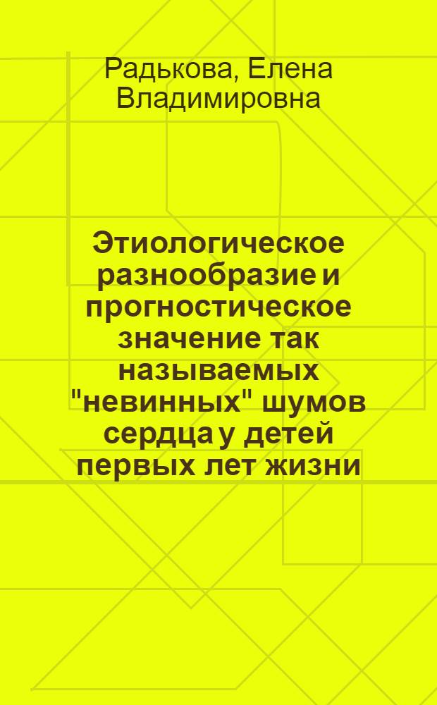 Этиологическое разнообразие и прогностическое значение так называемых "невинных" шумов сердца у детей первых лет жизни : автореферат диссертации на соискание ученой степени к.м.н. : специальность 14.00.09