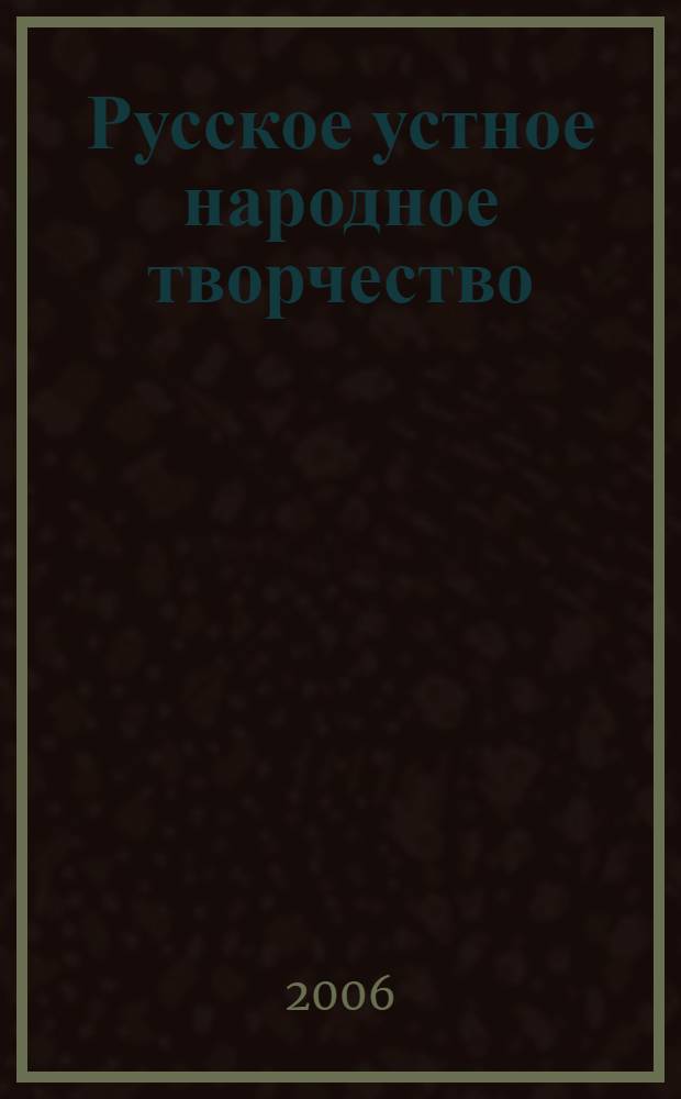 Русское устное народное творчество : хрестоматия : учебное пособие для вузов по направлению 031000 по специальности 03001 - Филология