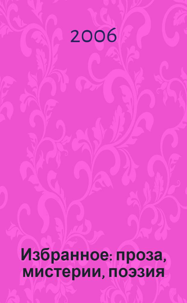 Избранное : проза, мистерии, поэзия