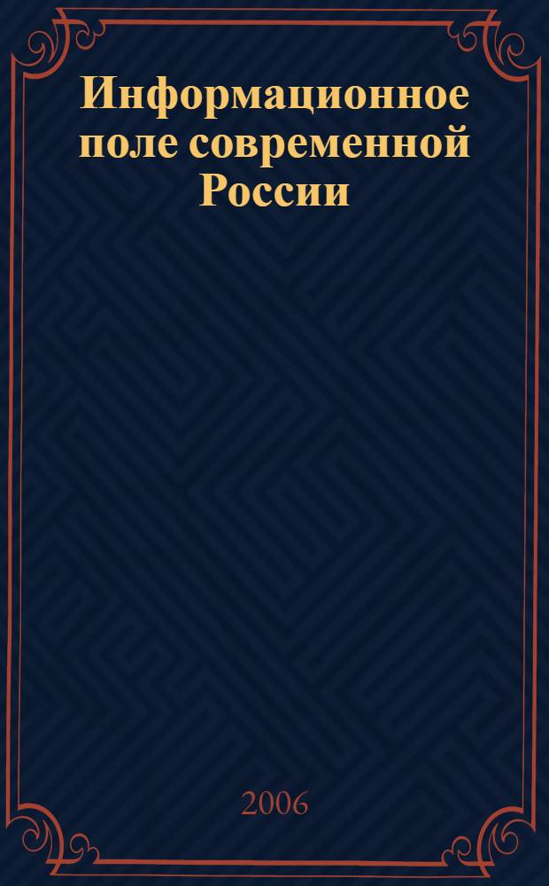 Информационное поле современной России : практики и эффекты : материалы III Международной научно-практической конференции, 19-20 октября 2006 г