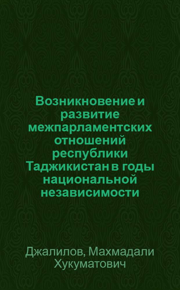 Возникновение и развитие межпарламентских отношений республики Таджикистан в годы национальной независимости : автореферат диссертации на соискание ученой степени к.ист.н. : специальность 07.00.02
