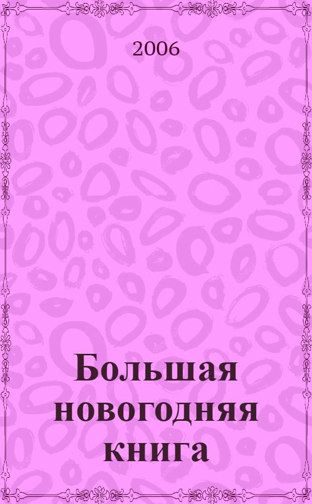 Большая новогодняя книга : все-все-все о новогодних праздниках и Рождестве : сборник