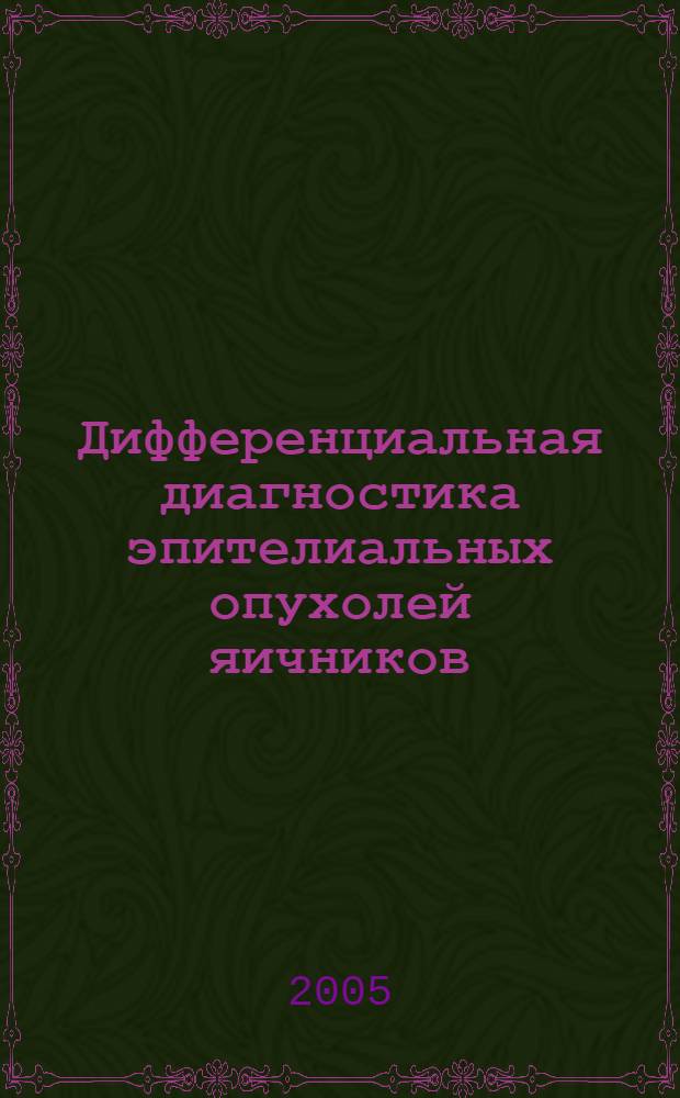Дифференциальная диагностика эпителиальных опухолей яичников : автореферат диссертации на соискание ученой степени к.м.н. : специальность 14.00.01