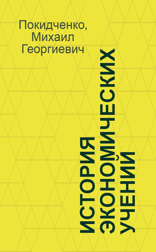 История экономических учений : учебное пособие для студентов высших учебных заведений, обучающихся по направлению 521600 "Экономика"