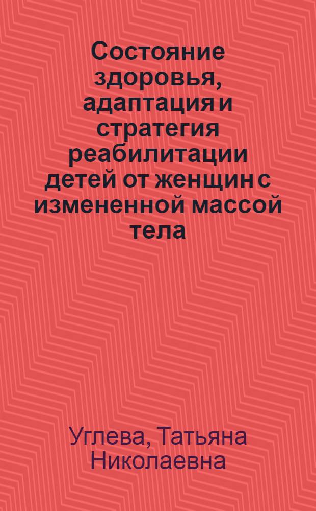 Состояние здоровья, адаптация и стратегия реабилитации детей от женщин с измененной массой тела : автореферат диссертации на соискание ученой степени д.м.н. : специальность 14.00.09; специальность 14.00.01