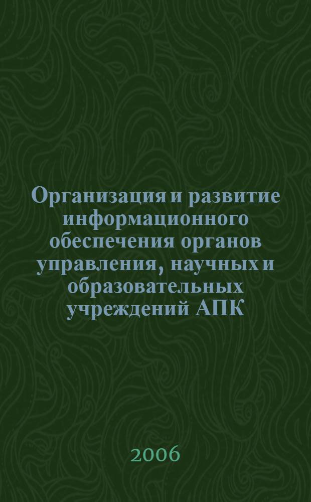 Организация и развитие информационного обеспечения органов управления, научных и образовательных учреждений АПК ("ИНФОРМАГРО-2006") : материалы 2-й научно-практической конференции (пос. Правдинский Московской обл.,3-4 октября 2006 г.)