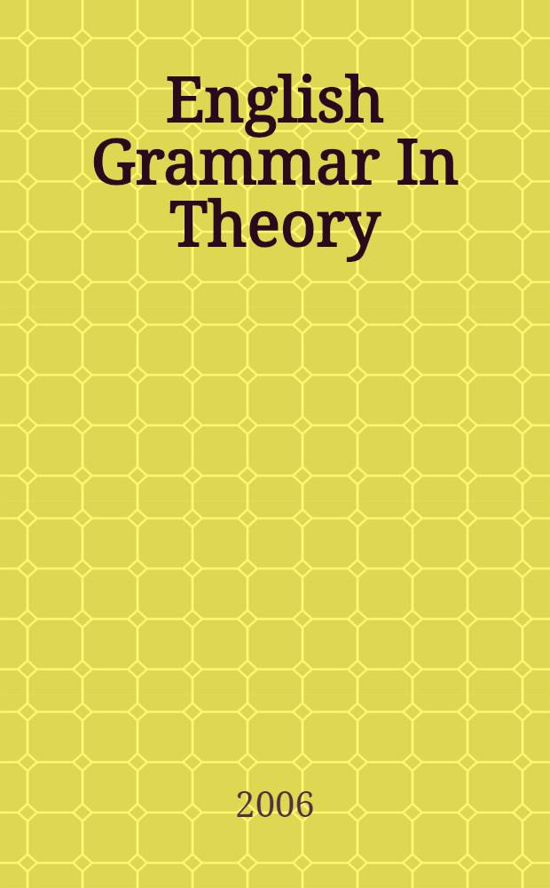 English Grammar In Theory : учебное пособие для студентов факультетов иностранных языков и лингвистических вузов по специальности 033200.00 "Иностранный язык"