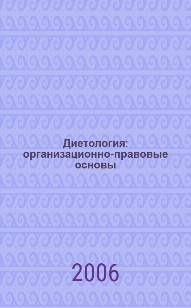 Диетология: организационно-правовые основы : (учебно-методическое пособие) : для системы послевузовского профессионального образования врачей