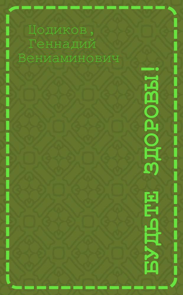 Будьте здоровы! : 180 компетентных ответов профессора Цодикова на ваши вопросы